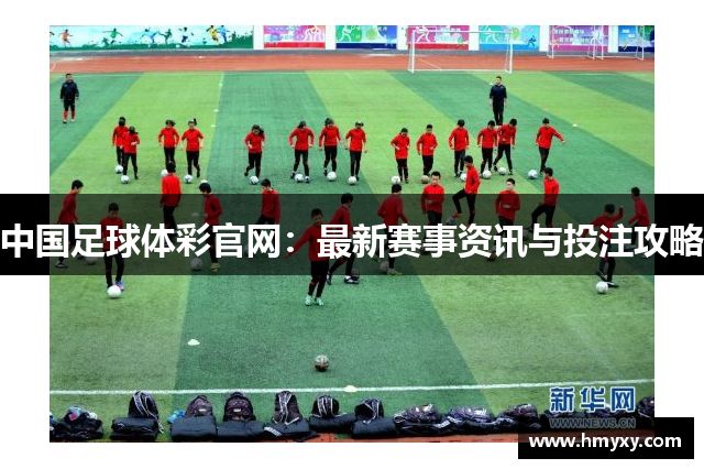 中国足球体彩官网：最新赛事资讯与投注攻略