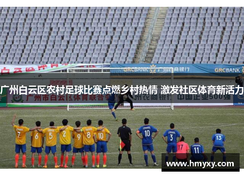 广州白云区农村足球比赛点燃乡村热情 激发社区体育新活力