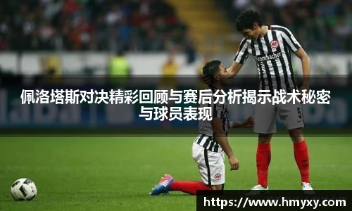 佩洛塔斯对决精彩回顾与赛后分析揭示战术秘密与球员表现